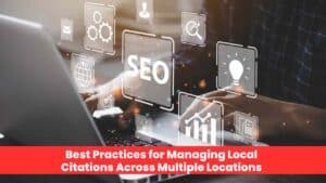 Best Practices for Managing Local Citations Across Multiple Locations