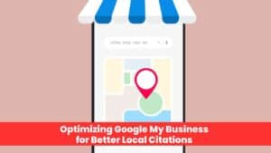 Optimizing Google My Business for Better Local Citations